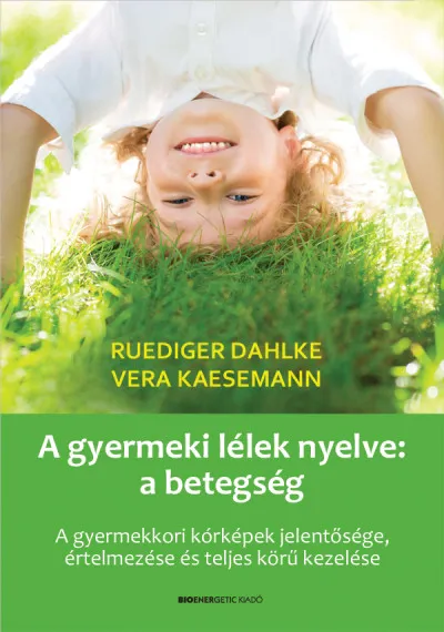 A gyermeki lélek nyelve: a betegség - A gyermekkori kórképek jelentősége, értelmezése és teljes körű kezelése Nézd meg most