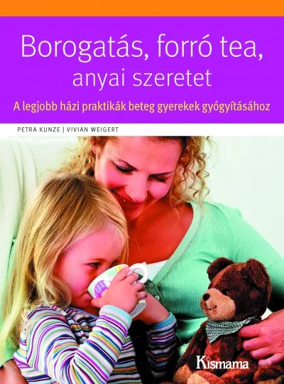 Borogatás, forró tea, anyai szeretet - A legjobb házi praktikák beteg gyerekek gyógyításához Expressz kézbesítés