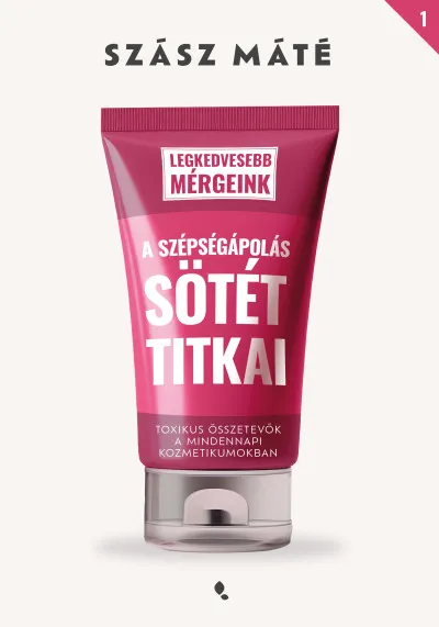 A szépségápolás sötét titkai - Toxikus összetevők a mindennapi kozmetikumokban Kiárusítás
