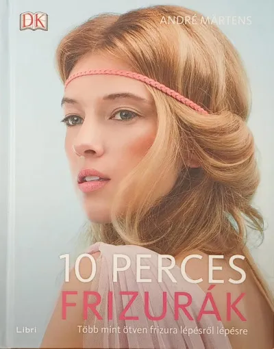 Legkelendőbb 10 perces frizurák - Több mint ötven frizura lépésről lépésre