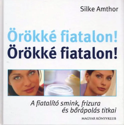 Örökké fiatalon! - A FIATALÍTÓ SMINK, FRIZURA ÉS BŐRÁPOLÁS TITKAI (Időtlen szépség; Barangolás a high-tech eljárások birodalmában; Fiatalodjuk meg testben és lélekben is...) Azonnali szállítás