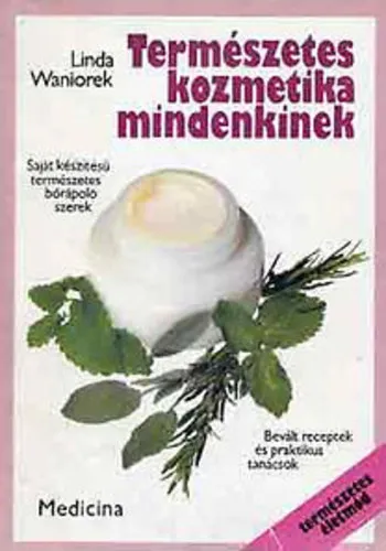 Akció Természetes kozmetika mindenkinek - Saját készítésű természetes bőrápoló szerek (Az elkészítéshez szükséges felszerelés - Tisztítószerek - Maszkok - Testolaj - Dezodorok és Eaux de Cologne - Fényvédő szerek...) - Természetes é