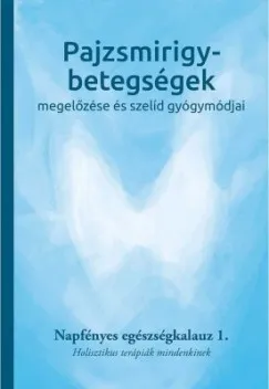 Pajzsmirigy-betegségek megelőzése és szelíd gyógymódjai - Napfényes egészségkalauz 1. - Holisztikus terápiák mindenkinek Ne maradj le