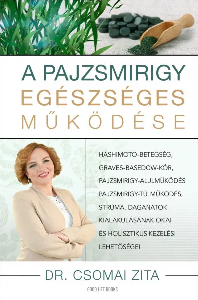 A pajzsmirigy egészséges működése - Hashimoto-betegség, Graves-Basedow-kór, pajzsmirigy-alulműködés, pajzsmirigy-túlműködés, strúma, daganatok kialakulásának okai és holisztikus kezelési lehetőségei Utolsó esély