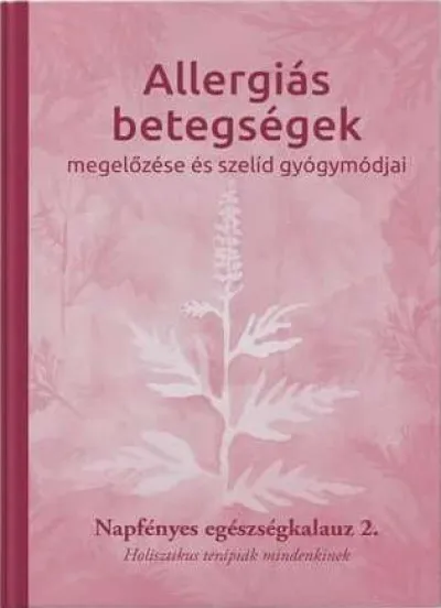 Allergiás betegségek megelőzése és szelíd gyógymódjai - Napfényes egészségkalauz 2. - Holisztikus terápiák mindenkinek Prémium