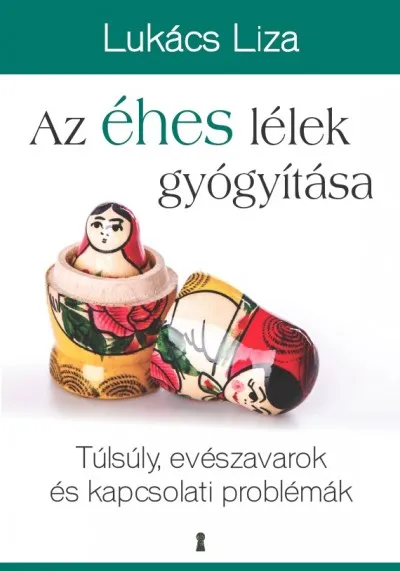 Legnépszerűbb Az éhes lélek gyógyítása - Túlsúly, evészavarok és kapcsolati problémák