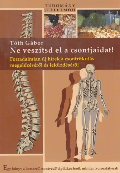 Ne veszítsd el a csontjaidat! - Forradalmian új hírek a csontritkulás megelőzéséről és leküzdéséről Olcsóbb