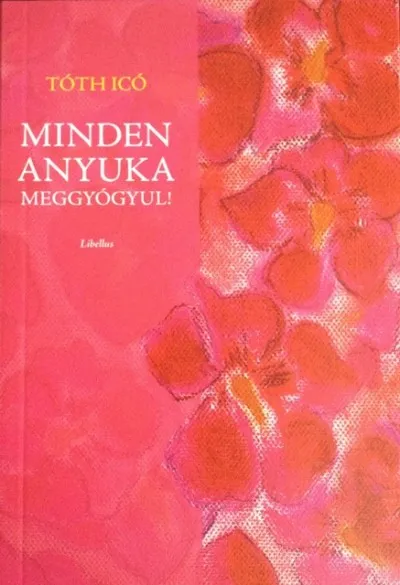 Kiárusítás Minden anyuka meggyógyul! - Igaz történet egy méhnyakrákról pozitívan, lekli út a megerősödéshez!