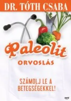Paleolit orvoslás - Számolj le a betegségekkel! Azonnal elérhető