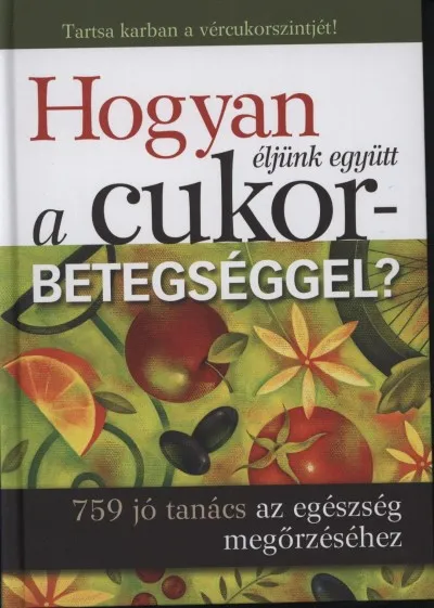 Kedvezmény Hogyan éljünk együtt a cukorbetegséggel? - 759 jó tanács az egészség megőrzéséhez