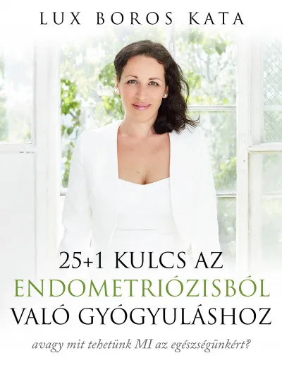 Legnépszerűbb 25+1 kulcs az endometriózisból való gyógyuláshoz - avagy mit tehetünk MI az egészségünkért?