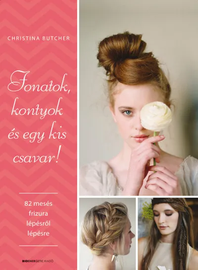 Akció Fonatok, kontyok és egy kis csavar! - 82 mesés frizura lépésről lépésre