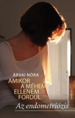 Vedd meg most Amikor a méhem ellenem fordul - Az endometriózis