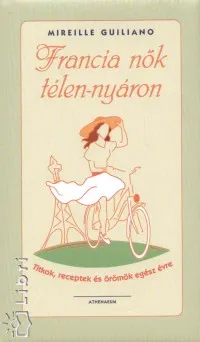 Francia nők télen-nyáron - Titkok, receptek és örömök egész évre Népszerű