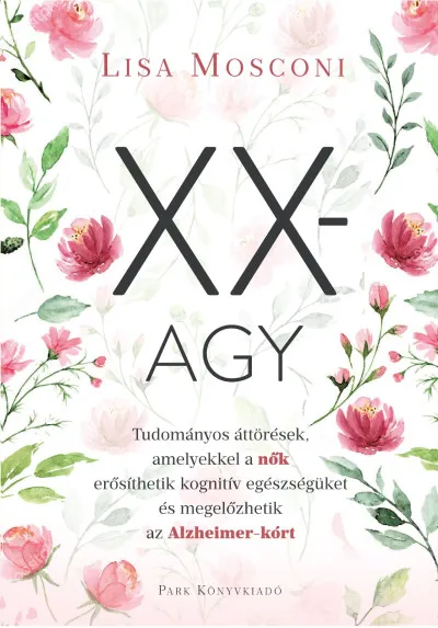 XX-agy - Tudományos áttörések, amelyekkel a nők erősíthetik kognitív egészségüket és megelőzhetik az Alzheimer-kórt Legkelendőbb