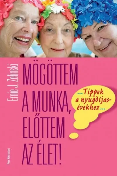 Rendeld meg most Mögöttem a munka, előttem az élet! - ...Tippek a nyugdíjasévekhez...