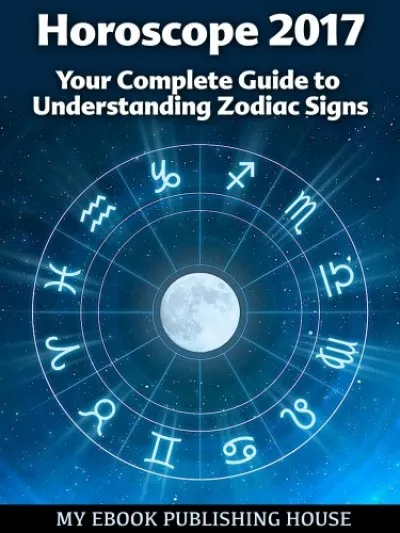 Bestseller Horoscope 2017: Your Complete Guide to Understanding Zodiac Signs