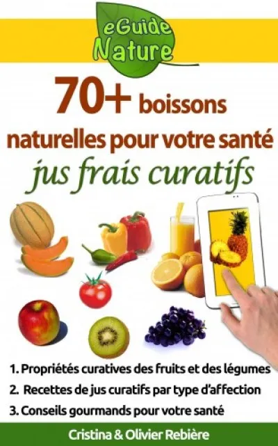 Azonnal elérhető 70 boissons naturelles pour votre santé - jus frais curatifs de fruits et légumes
