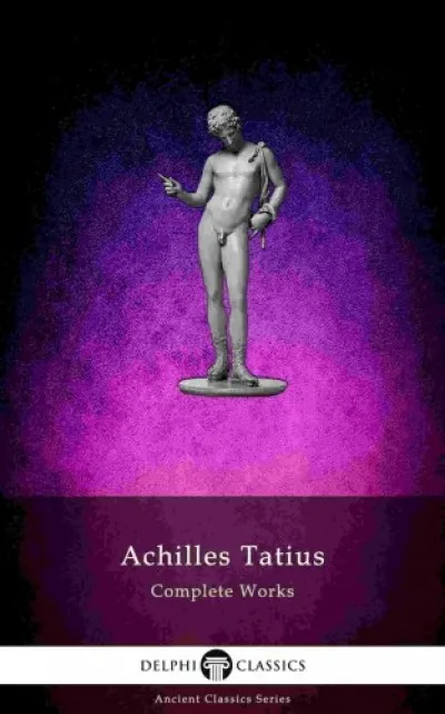 Végkiárusítás The Adventures of Leucippe and Clitophon - Delphi Complete Works of Achilles Tatius (Illustrated)