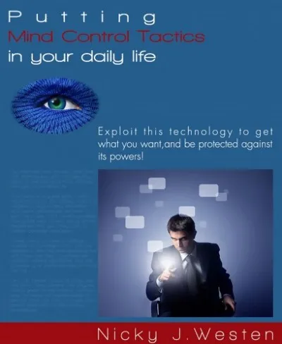 Legkelendőbb Putting Mind Control Tactics In Your Daily Life : Exploit This Technology To Get What You Want, And Be Protected Against Its Powers!