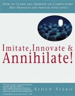 Imitate,Innovate and Annihilate :How To Clone And Improve On Competitors' Best Products And Services Effectively! Legjobb ár