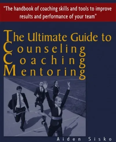 Különleges ajánlat The Ultimate Guide to Counselling,Coaching and Mentoring - The Handbook of Coaching Skills and Tools to Improve Results and Performance Of your Team!