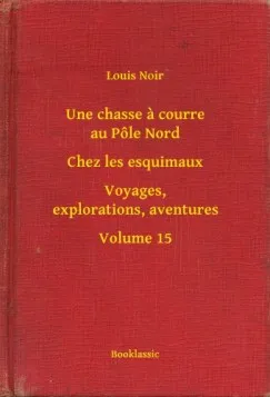 Kihagyhatatlan ajánlat Une chasse a courre au Pôle Nord - Chez les esquimaux - Voyages, explorations, aventures - Volume 15