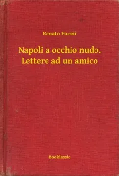Napoli a occhio nudo. Lettere ad un amico Szuper ajánlat