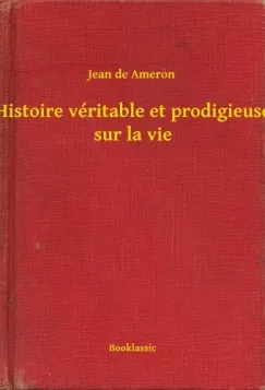 Histoire véritable et prodigieuse sur la vie Legjobb ár