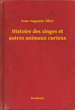 Végkiárusítás Histoire des singes et autres animaux curieux