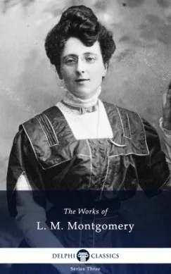 Delphi Works of L. M. Montgomery (Illustrated) Bestseller