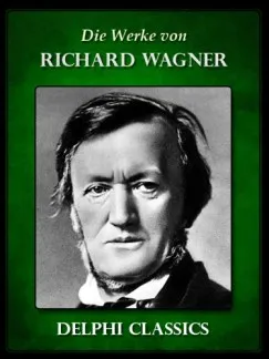 Csak ma Saemtliche Werke von Richard Wagner (Illustrierte)
