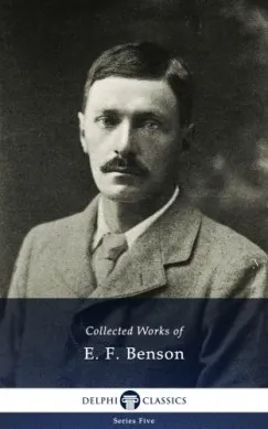 Delphi Works of E. F. Benson (Illustrated) Ne maradj le