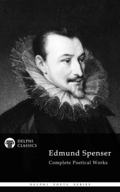 Rendeld meg most Delphi Complete Works of Edmund Spenser (Illustrated)