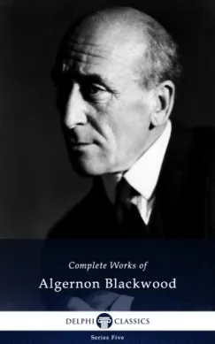 Szezonális akció Delphi Complete Novels of Algernon Blackwood (Illustrated)