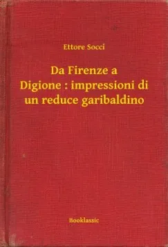 Szuper akció Da Firenze a Digione : impressioni di un reduce garibaldino