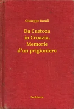 Újdonság Da Custoza in Croazia. Memorie d un prigioniero