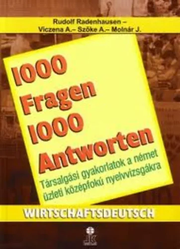 Nézd meg most 1000 fragen 1000 antworten (Társalgási gyakorlatok a német üzleti középfokú nyelvvizsgákra)