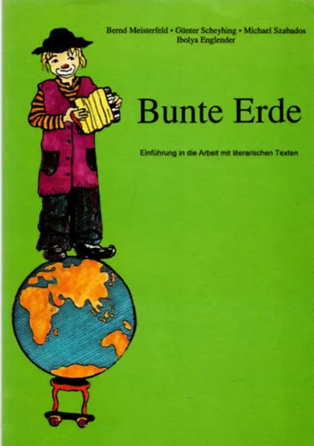 Bunte Erde - Einführung in die arbeit mit literarischen texen Rendeld meg most