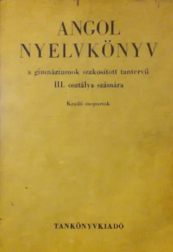 Angol nyelvkönyv III. - A GIMNÁZIUMOK SZAKOSÍTOTT TANTERVŰ III. OSZTÁLYA SZÁMÁRA/KEZDŐ CSOPORTOK Árengedmény