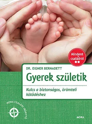 Gyerek születik - Kulcs a biztonságos, örömteli kötődéshez - Dr. Eigner Bernadett Utolsó esély