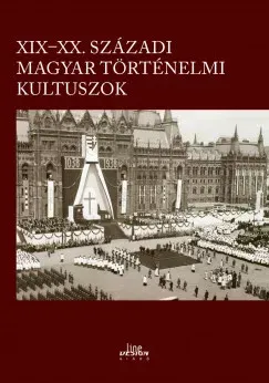 XIX-XX. századi magyar történelmi kultuszok - Kincses Katalin Mária szerk. Ne maradj le