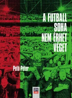 Bestseller A futball soha nem érhet véget - Pető Péter