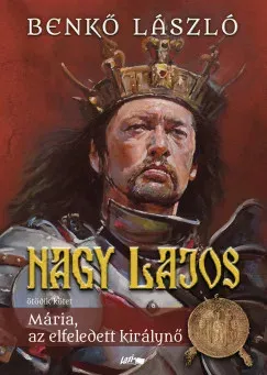 Utolsó esély Nagy Lajos 5. - Mária, az elfeledett királynő - Benkő László