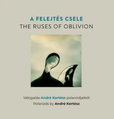 Árcsökkenés A felejtés csele -The Ruses of Oblivion - Válogatás André Kertész polaroidjaiból - Polaroids by André Kertész
