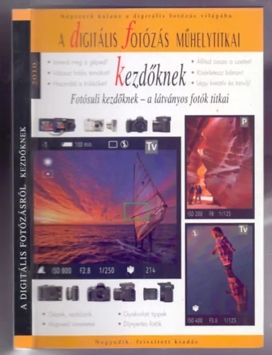 Digitális fényképezés kezdőknek (Fotósuli kezdőknek - a látványos fotók titkai - Ötödik, frissített kiadás)- A digitális fotózás műhelytitkai. Csak ma