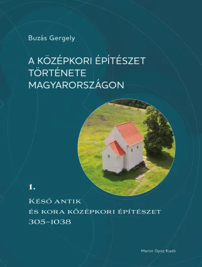 A középkori építészet története Magyarországon 1. - Késő antik és kora középkori építészet 305-1038 Rendeld meg most