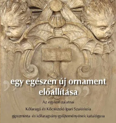 Egy egészen új ornament előállítása - Az egykori zalatnai Kőfaragó és Kőcsiszoló Ipari Szakiskola gipszminta- és kőfaragvány-gyűjteményének katalógusa Kedvezmény