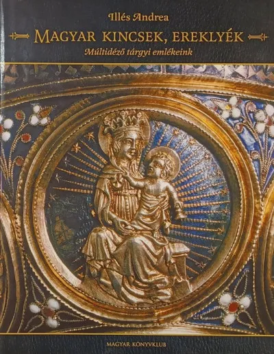 Magyar kincsek, ereklyék - Múltidéző tárgyi emlékeink Nézd meg most