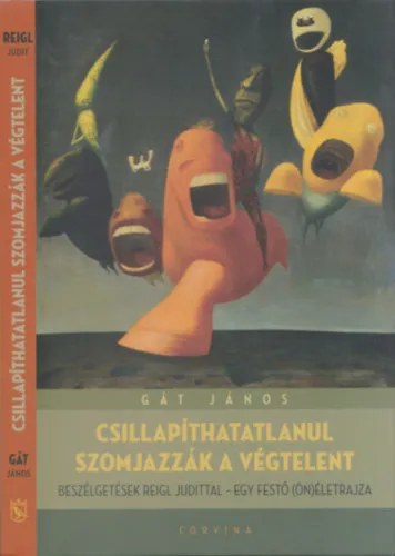 Csak ma Csillapíthatatlanul szomjazzák a végtelent - Beszélgetések Reigl Judittal - Egy festő (ön)életrajza (számozott szitanyomat melléklettel)